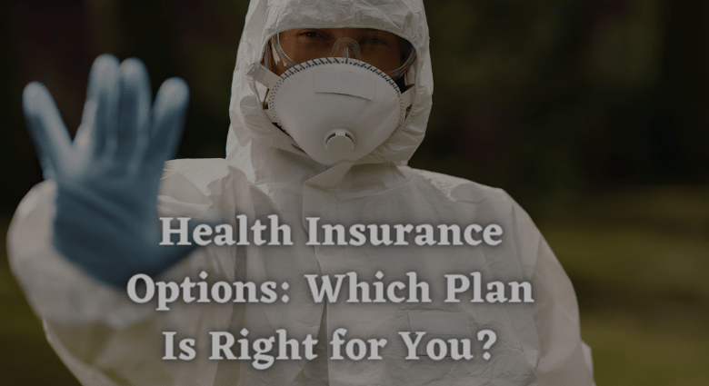 Health Insurance Options Which Plan Is Right for You