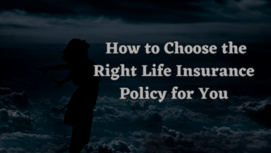 How to Choose the Right Life Insurance Policy for You